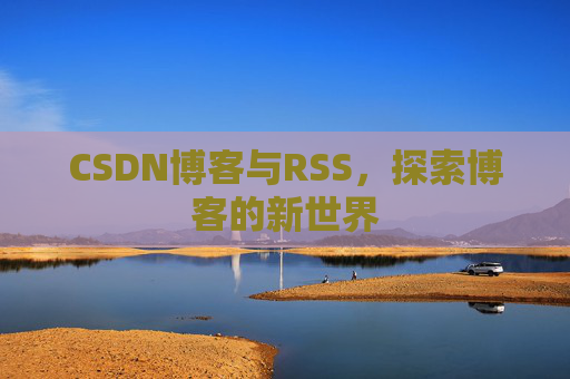 CSDN博客与RSS，探索博客的新世界